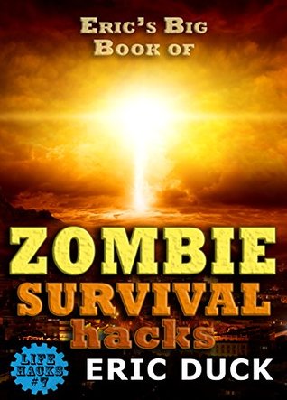 Download Eric's Big Book of Zombie Survival Hacks: The Best ZHTF Guide to Staying Safe from the Living Dead (Life Hacks 7) - Eric Duck | ePub