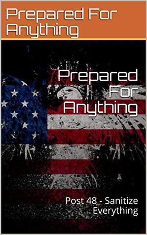 Read online Prepared For Anything: Post 48 - Sanitize Everything - Prepared For Anything | ePub