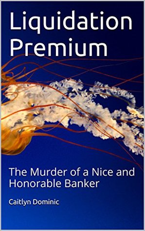 Download Liquidation Premium: The Murder of a Nice and Honorable Banker - Caitlyn Dominic file in ePub