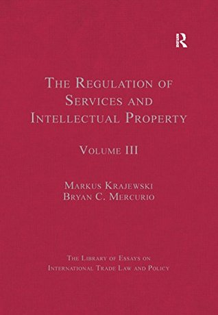 Read The Regulation of Services and Intellectual Property: Volume III (The Library of Essays on International Trade Law and Policy) - Bryanc Mercurio file in PDF
