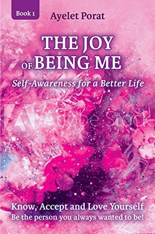 Read Self Love Books: The Joy of Being Me: Know, Accept and Love Yourself (Self-Awareness for a Better Life Book 1) - Ayelet Porat file in PDF