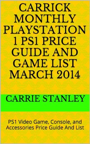 Read Carrick Monthly Playstation 1 PS1 Price Guide And Game List March 2014: PS1 Video Game, Console, and Accessories Price Guide And List - Carrie Stanley | ePub