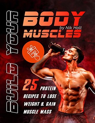 Download Build your body muscle: 25 protein recipes to lose weight and gain muscle mass - Nik Holt | ePub