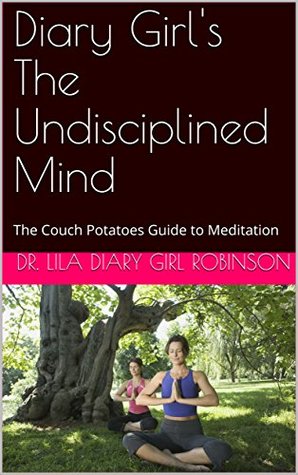 Download Diary Girl's The Undisciplined Mind: The Couch Potatoes Guide to Meditation - Dr. Lila Diary Girl Robinson file in PDF
