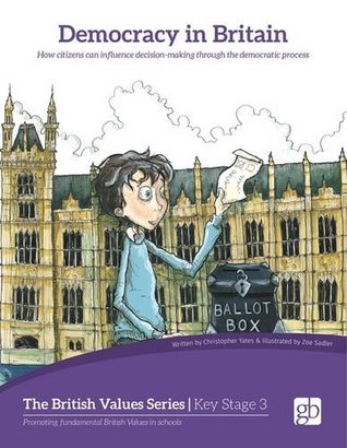 Read online Democracy in Britain: How Citizens Can Influence Decision-Making Through the Democratic Process (British Values) - Christopher Yeates file in ePub
