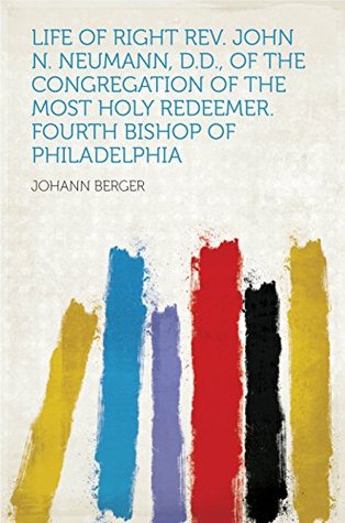 Read online Life of Right Rev. John N. Neumann, D.D., of the Congregation of the Most Holy Redeemer. Fourth Bishop of Philadelphia - Johann Berger file in PDF