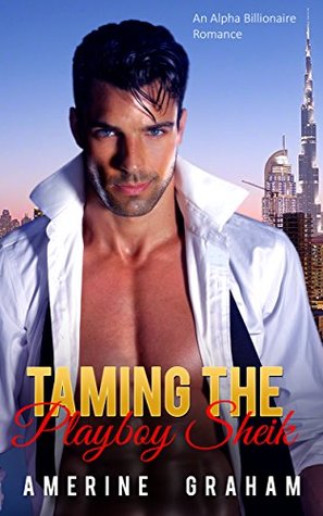 Read Taming the Playboy Sheik: An Alpha Billionaire Romance - Amerine Graham | PDF