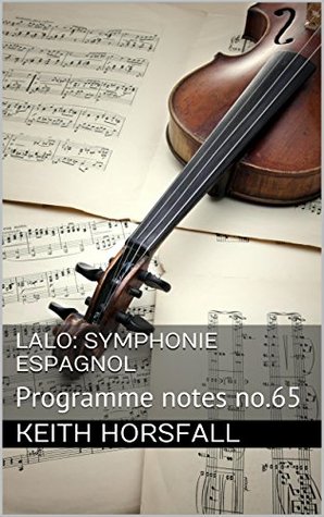 Read online LALO: SYMPHONIE ESPAGNOL: Programme notes no.65 (Classical Music Programme Notes) - Keith Horsfall file in PDF