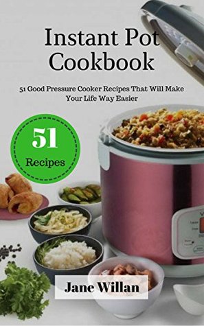 Read Instant Pot Cookbook: 51 Good Pressure Cooker Recipes That Will Make Your Life Way Easier - Jane Willan file in ePub