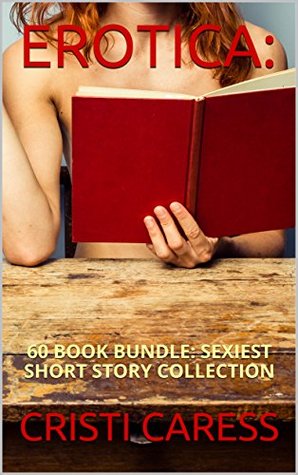 Read online EROTICA:: 60 BOOK BUNDLE: SEXIEST SHORT STORY COLLECTION - CRISTI CARESS | ePub