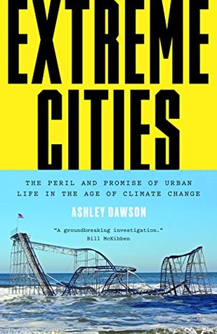 Read online Extreme Cities: The Peril and Promise of Urban Life in the Age of Climate Change - Ashley Dawson file in ePub