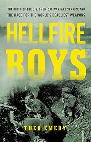 Read online Hellfire Boys: The Birth of the U.S. Chemical Warfare Service and the Race for the World’s Deadliest Weapons - Theo Emery | ePub
