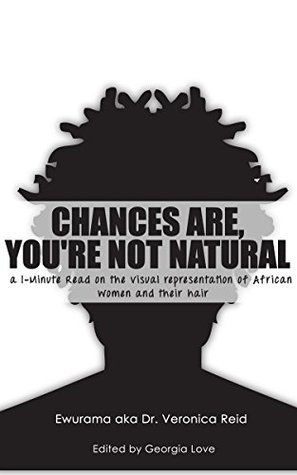 Read online Chances Are, You're Not Natural: A 1-Minute Read on visual representation of African women and their hair - Veronica Reid file in ePub