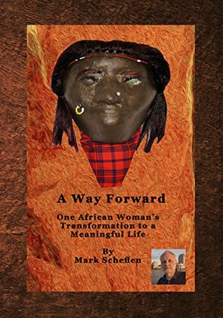 Read online A Way Forward: One African Woman's Transformation to a Meaningful Life - Mark Scheflen | PDF