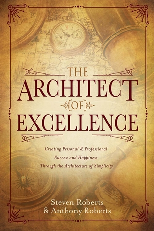 Read online The Architect of Excellence: Creating Personal Success Happiness Through the Art of Simplicity - Steven Roberts | PDF