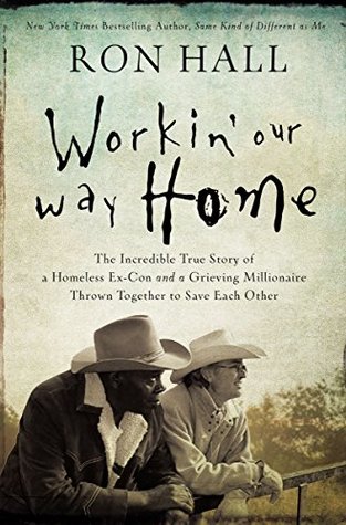 Read online Workin' Our Way Home: The Incredible True Story of a Homeless Ex-Con and a Grieving Millionaire Thrown Together to Save Each Other - Ron Hall file in PDF