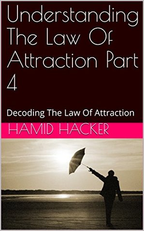 Read online Understanding The Law Of Attraction Part 3: Decoding The Law Of Attraction - Hamid Hacker file in ePub