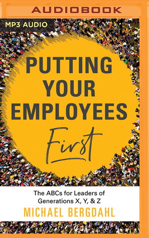Read Putting Your Employees First: The ABC's for Leaders of Generations X, Y, Z - Michael Bergdahl | PDF