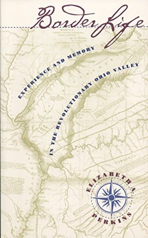 Download Border Life: Experience and Memory in the Revolutionary Ohio Valley - Elizabeth A. Perkins file in ePub