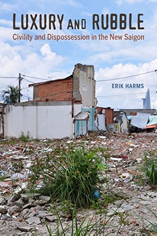 Read Luxury and Rubble: Civility and Dispossession in the New Saigon (Asia: Local Studies / Global Themes Book 32) - Erik Harms file in PDF