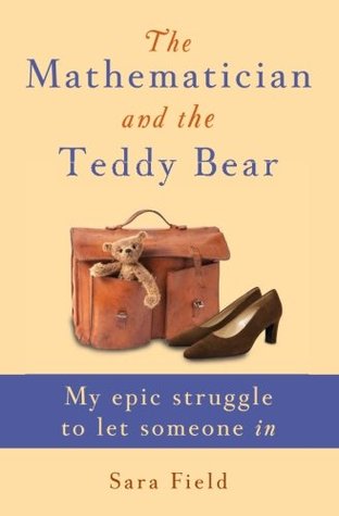 Read online The Mathematician and the Teddy Bear: My epic struggle to let someone in - Sara Field | PDF