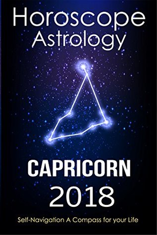 Download Horoscope & Astrology 2018 : Capricorn : The Complete Guide from Universe (The Secret form Fate in Zodiac) - Personal Horoscopes Astrology 2018 | PDF