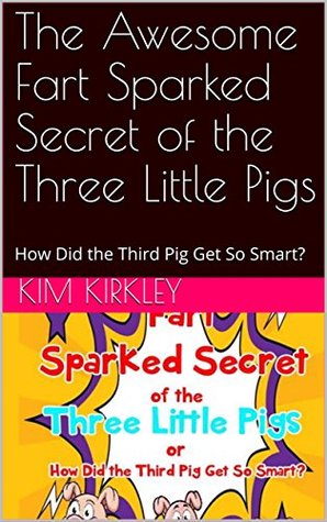 Read The Awesome Fart Sparked Secret of the Three Little Pigs: How Did the Third Pig Get So Smart? - Kim Kirkley | ePub