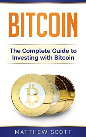 Read online Bitcoin: The Complete Guide to Investing with Bitcoin - Matthew Scott | PDF