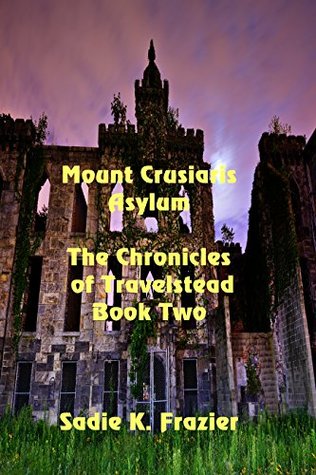 Download Mount Crusiaris Asylum (The Chronicles of Travelstead Book 2) - Sadie K. Frazier | PDF