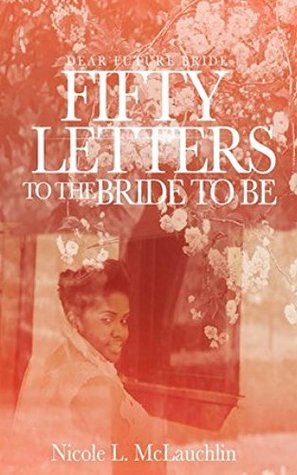 Read online Dear Future Bride: FIFTY LETTERS TO THE BRIDE TO BE - Nicole McLauchlin file in PDF