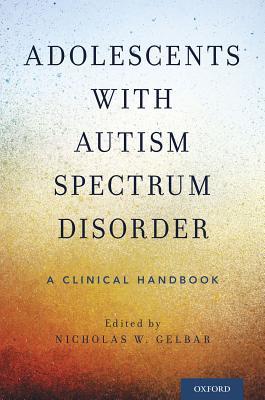 Read Adolescents with Autism Spectrum Disorder: A Clinical Handbook - Nicholas W Gelbar | ePub