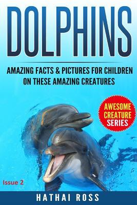 Read online Dolphins: Amazing Facts & Pictures for Kids on These Amazing Creatures - Hathai Ross file in ePub