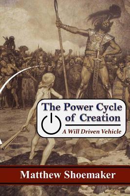 Read The Power Cycle of Creation: A Will Driven Vehicle - Matthew Shoemaker file in ePub