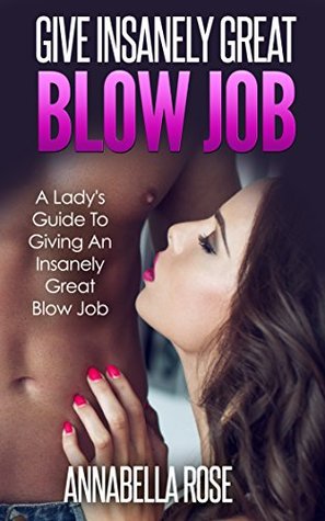 Download Blow Him Away With Insanely Great Blow Job: A Lady Guide To Giving Insanely Great Blow Job - Annabella Rose file in PDF