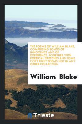 Read The Poems of William Blake, Comprising Songs of Innocence and of Experience, Together with Poetical Sketches and Some Copyright Poems Not in Any Other Collection - William Blake file in PDF