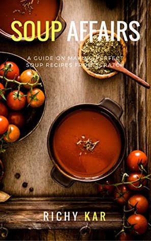 Download Soup Affair: A GUIDE ON MAKING PERFECT SOUP RECIPES FROM SCRATCH - Richy Kar | ePub