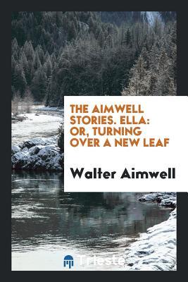 Read The Aimwell Stories. Ella: Or, Turning Over a New Leaf - Walter Aimwell | PDF