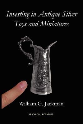 Read Investing in Antique Silver Toys and Miniatures: Paperback Edition - William G Jackman | ePub
