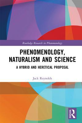 Download Phenomenology, Naturalism and Science: A Hybrid and Heretical Proposal - Jack Reynolds | ePub