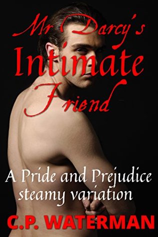 Download Mr Darcy's Intimate Friend: A Pride and Prejudice steamy variation (Charlotte & Sir Richard Book 1) - C.P. Waterman | ePub