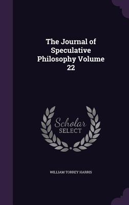 Read online The Journal of Speculative Philosophy Volume 22 - William Torrey Harris | ePub