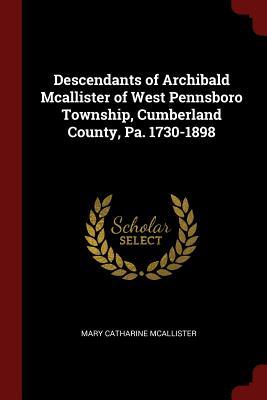 Read Descendants of Archibald McAllister of West Pennsboro Township, Cumberland County, Pa. 1730-1898 - Mary Catharine Mcallister file in PDF