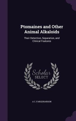 Download Ptomaines and Other Animal Alkaloids: Their Detection, Separation, and Clinical Features - A.C. Farquharson | PDF