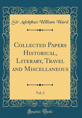 Read online Collected Papers Historical, Literary, Travel and Miscellaneous, Vol. 2 (Classic Reprint) - Adolphus William Ward file in ePub