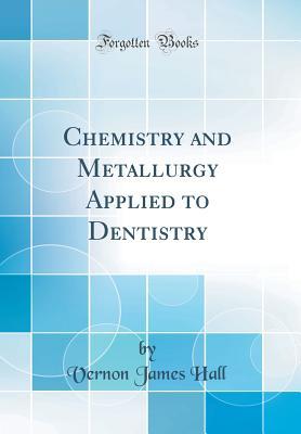 Download Chemistry and Metallurgy Applied to Dentistry (Classic Reprint) - Vernon James Hall file in PDF
