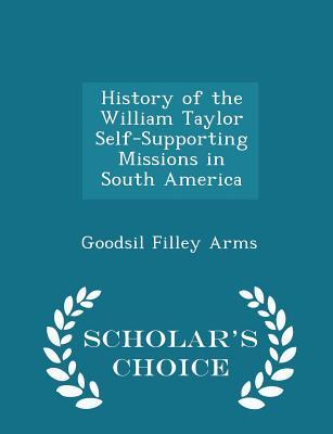 Read History of the William Taylor Self-Supporting Missions in South America - Scholar's Choice Edition - Goodsil Filley Arms file in ePub