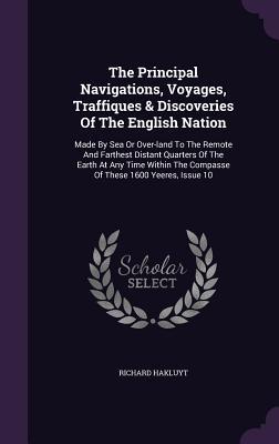 Read online The Principal Navigations, Voyages, Traffiques & Discoveries of the English Nation: Made by Sea or Over-Land to the Remote and Farthest Distant Quarters of the Earth at Any Time Within the Compasse of These 1600 Yeeres, Issue 10 - Richard Hakluyt | ePub