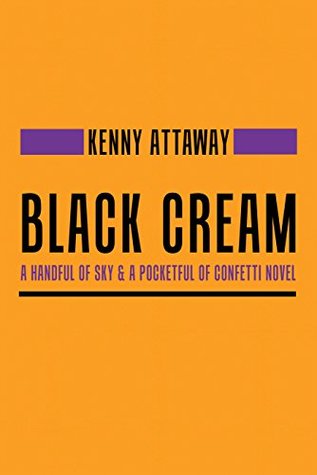 Download Black Cream: A Handful of Sky & a Pocketful of Confetti Novel - Kenny Attaway | ePub