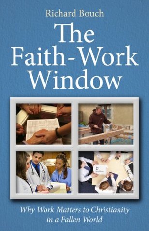 Read The Faith-Work Window: Why Work Matters to Christianity in a Fallen World - Richard Bouch | ePub