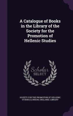 Read online A Catalogue of Books in the Library of the Society for the Promotion of Hellenic Studies - Society for the Promotion of Hellenic St file in ePub